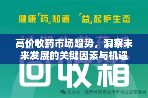 九江高价收药市场趋势，洞察未来发展的关键因素与机遇