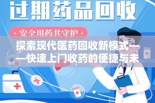 九江探索现代医药回收新模式——快速上门收药的便捷与未来