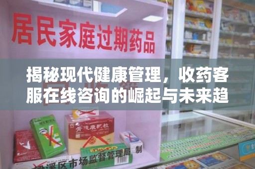 九江揭秘现代健康管理，收药客服在线咨询的崛起与未来趋势